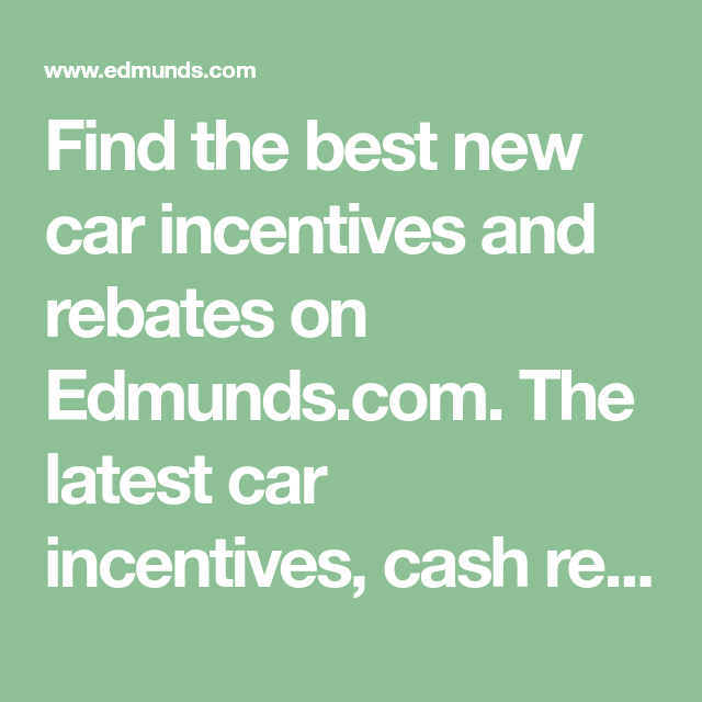 Find The Best New Car Incentives And Rebates On Edmunds The Latest 