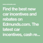 Find The Best New Car Incentives And Rebates On Edmunds The Latest