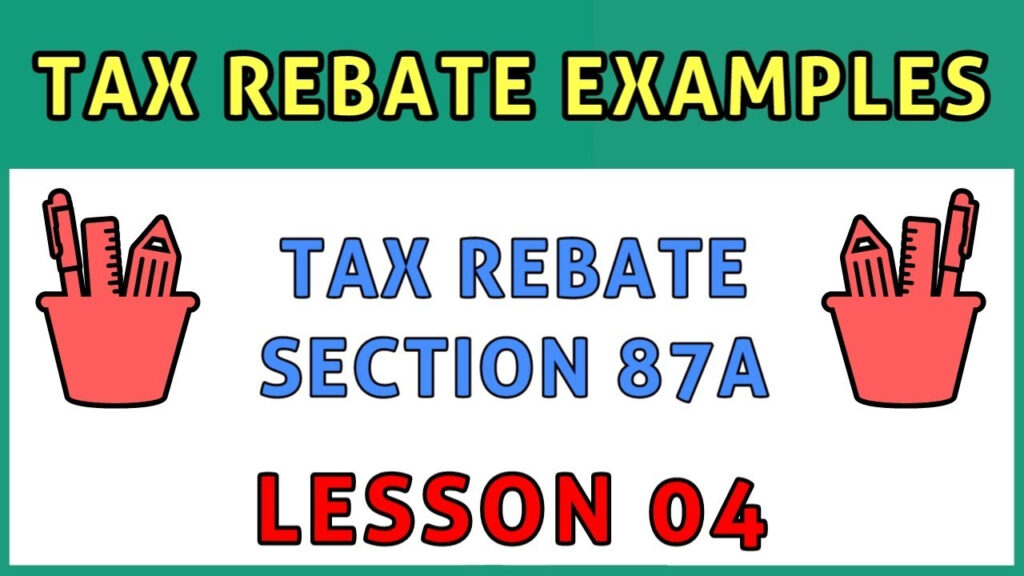  4 TAX REBATE U s 87A New TAX REBATE EXAMPLES Income Tax 