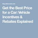 Get The Best Price For A Car Vehicle Incentives Rebates Explained