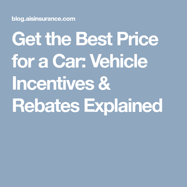 Get The Best Price For A Car Vehicle Incentives Rebates Explained 